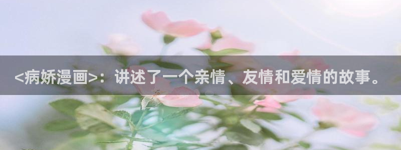 韩漫下拉式免费看：<病娇漫画>：讲述了一个亲情、友情和爱情的故事。