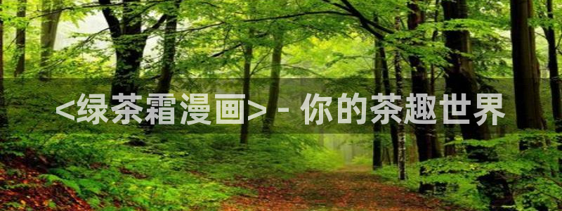 韩漫漫画在线免费观看：<绿茶霜漫画> - 你的茶趣世界
