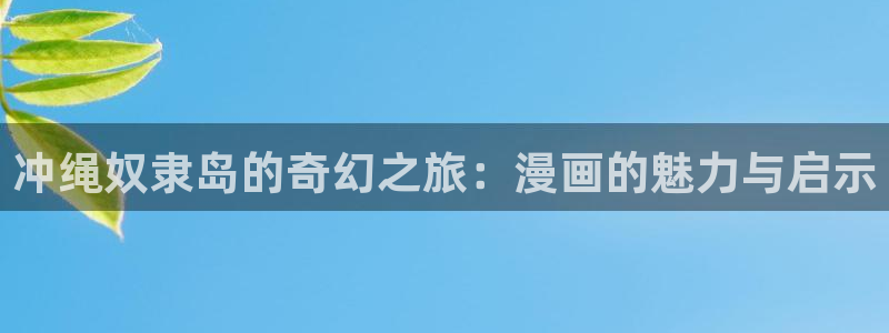 韩漫歪歪漫：冲绳奴隶岛的奇幻之旅：漫画的魅力与启示
